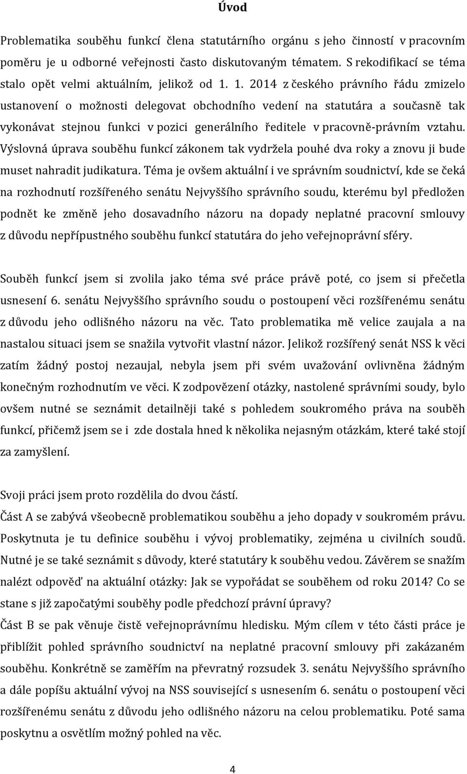 1. 2014 z českého právního řádu zmizelo ustanovení o možnosti delegovat obchodního vedení na statutára a současně tak vykonávat stejnou funkci v pozici generálního ředitele v pracovně-právním vztahu.