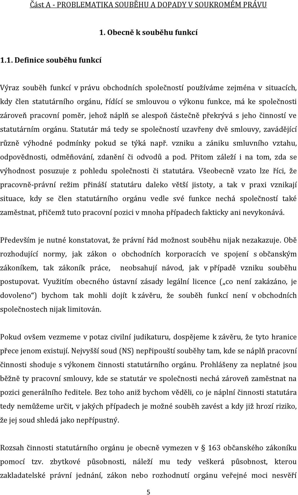 1. Definice souběhu funkcí Výraz souběh funkcí v právu obchodních společností používáme zejména v situacích, kdy člen statutárního orgánu, řídící se smlouvou o výkonu funkce, má ke společnosti