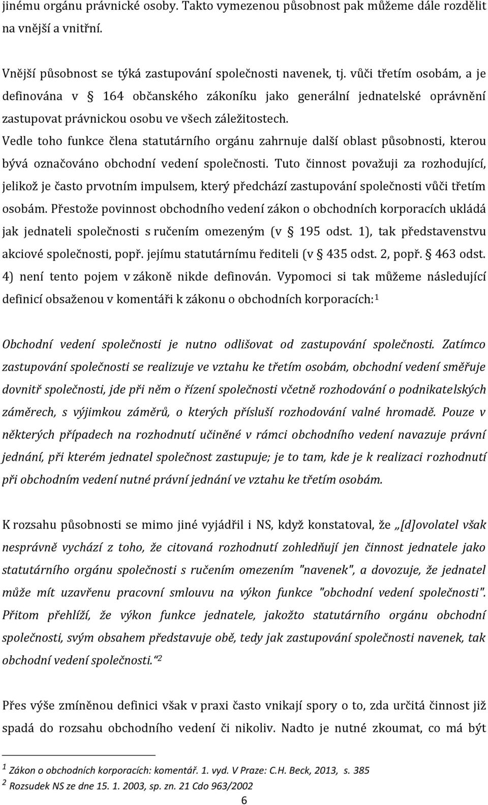 Vedle toho funkce člena statutárního orgánu zahrnuje další oblast působnosti, kterou bývá označováno obchodní vedení společnosti.