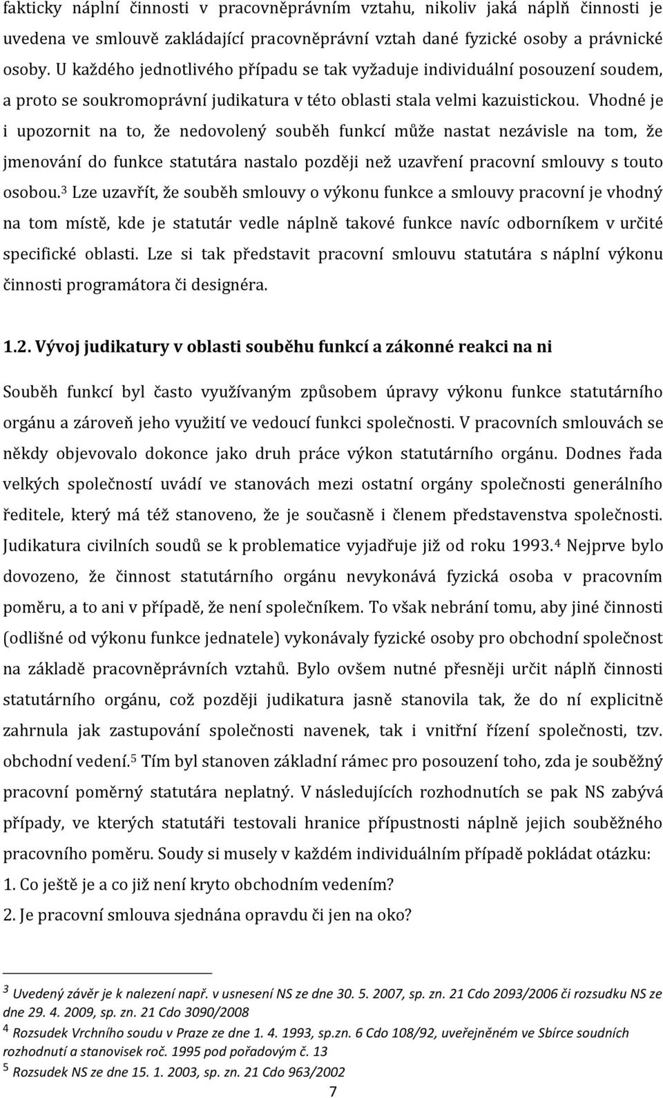 Vhodné je i upozornit na to, že nedovolený souběh funkcí může nastat nezávisle na tom, že jmenování do funkce statutára nastalo později než uzavření pracovní smlouvy s touto osobou.