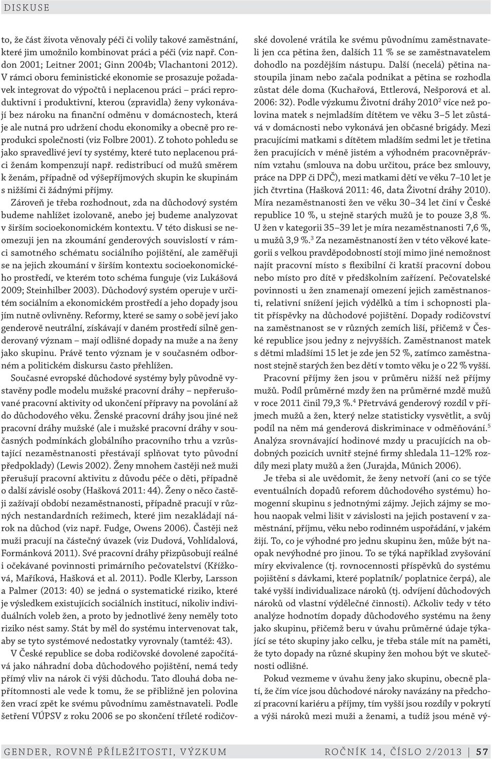 v domácnostech, která je ale nutná pro udržení chodu ekonomiky a obecně pro reprodukci společnosti (viz Folbre 2001).