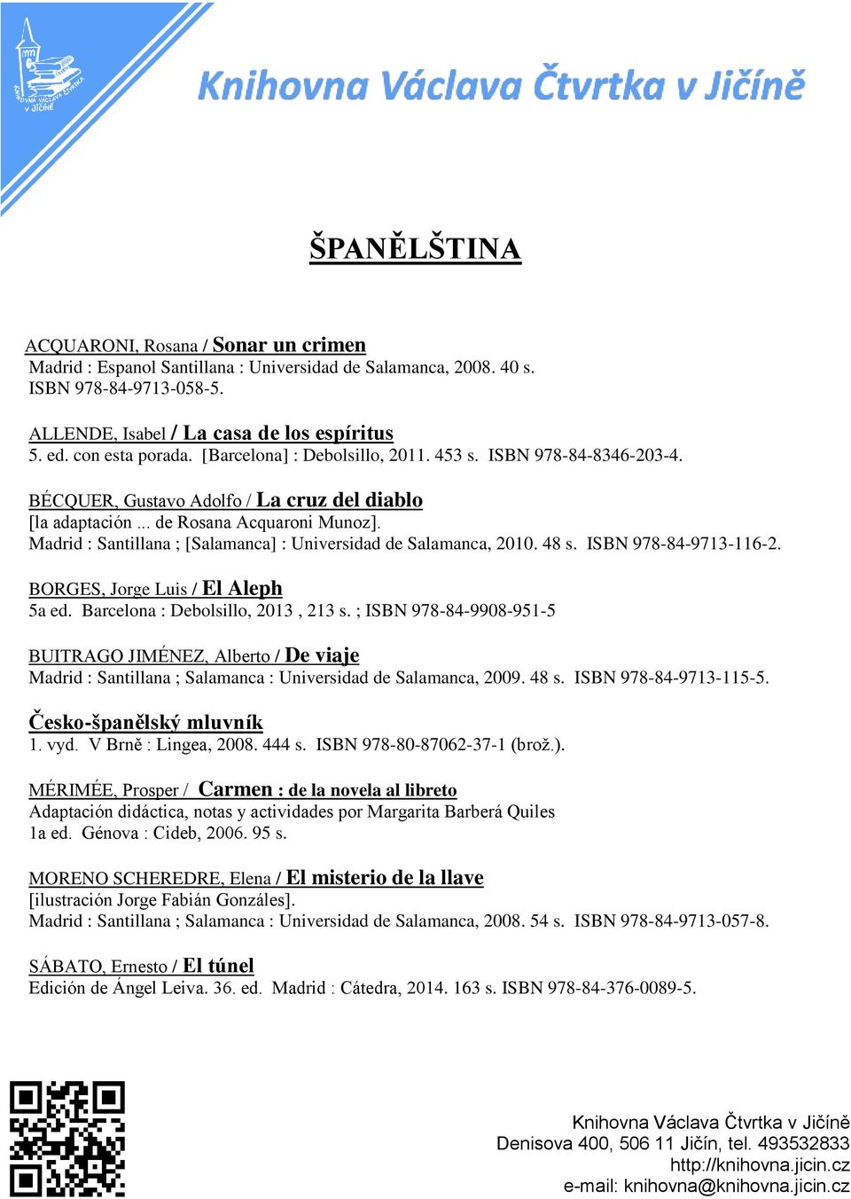 Madrid : Santillana ; [Salamanca] : Universidad de Salamanca, 2010. 48 s. ISBN 978-84-9713-116-2. BORGES, Jorge Luis / El Aleph 5a ed. Barcelona : Debolsillo, 2013, 213 s.