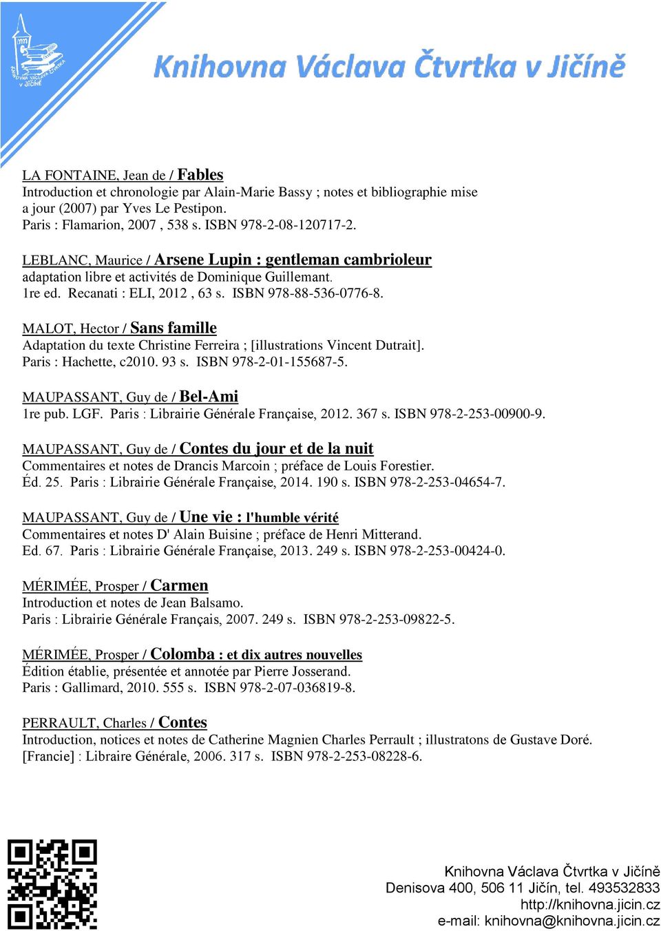 MALOT, Hector / Sans famille Adaptation du texte Christine Ferreira ; [illustrations Vincent Dutrait]. Paris : Hachette, c2010. 93 s. ISBN 978-2-01-155687-5. MAUPASSANT, Guy de / Bel-Ami 1re pub. LGF.