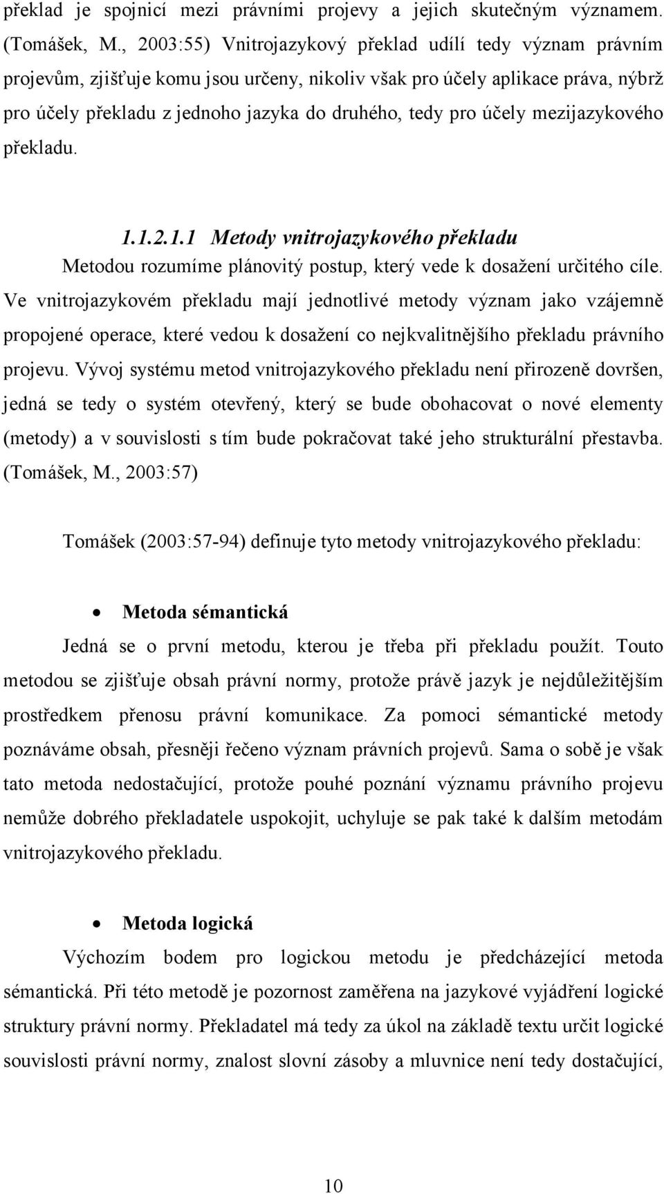 účely mezijazykového překladu. 1.1.2.1.1 Metody vnitrojazykového překladu Metodou rozumíme plánovitý postup, který vede k dosažení určitého cíle.