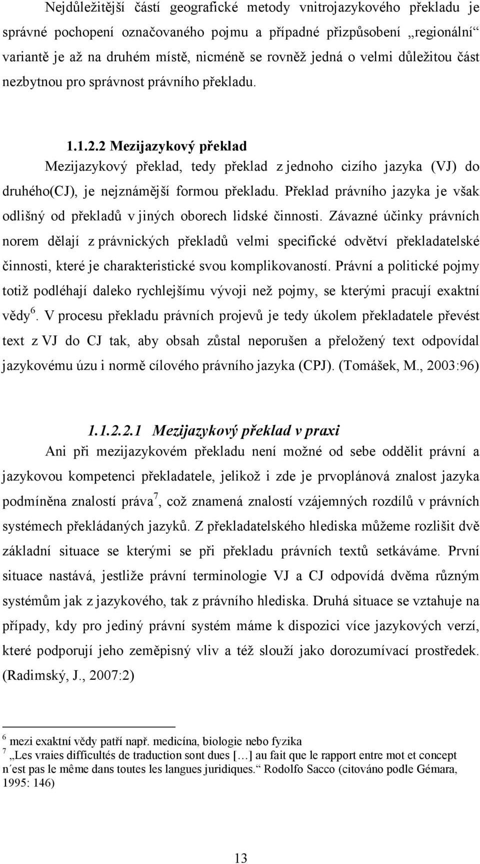 2 Mezijazykový překlad Mezijazykový překlad, tedy překlad z jednoho cizího jazyka (VJ) do druhého(cj), je nejznámější formou překladu.