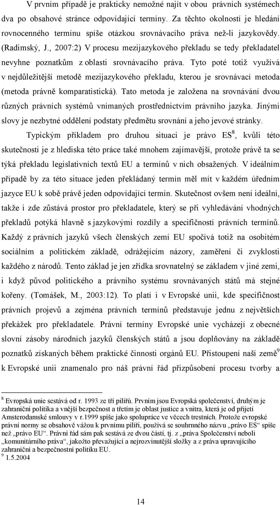 , 2007:2) V procesu mezijazykového překladu se tedy překladatel nevyhne poznatkům z oblasti srovnávacího práva.