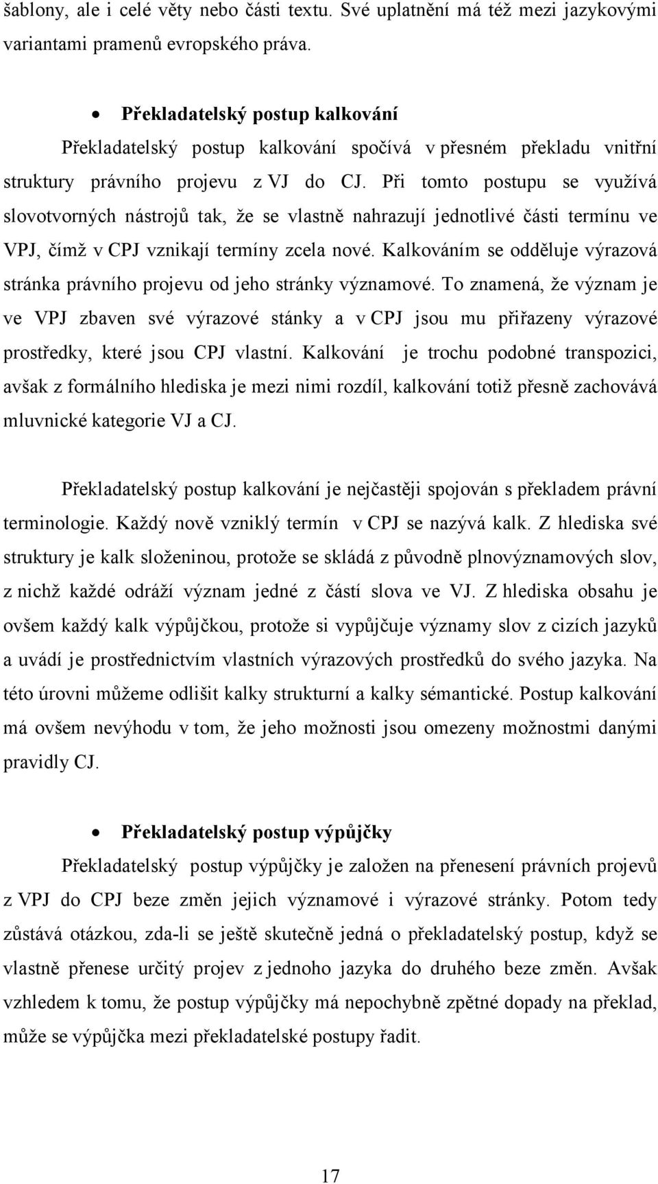 Při tomto postupu se využívá slovotvorných nástrojů tak, že se vlastně nahrazují jednotlivé části termínu ve VPJ, čímž v CPJ vznikají termíny zcela nové.