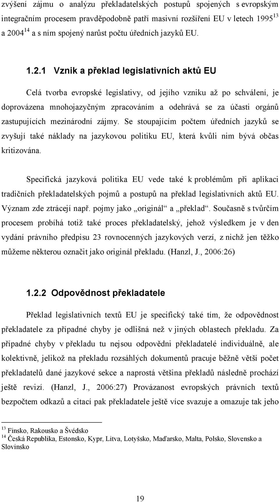 1 Vznik a překlad legislativních aktů EU Celá tvorba evropské legislativy, od jejího vzniku až po schválení, je doprovázena mnohojazyčným zpracováním a odehrává se za účasti orgánů zastupujících