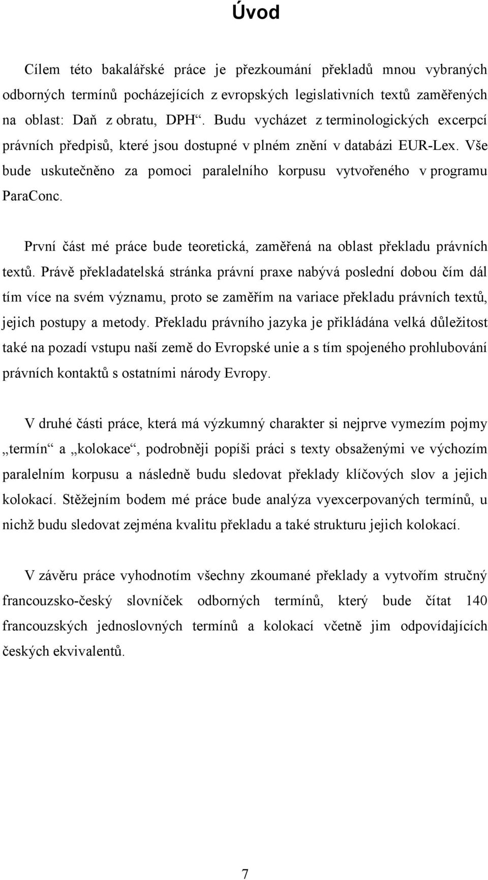 První část mé práce bude teoretická, zaměřená na oblast překladu právních textů.