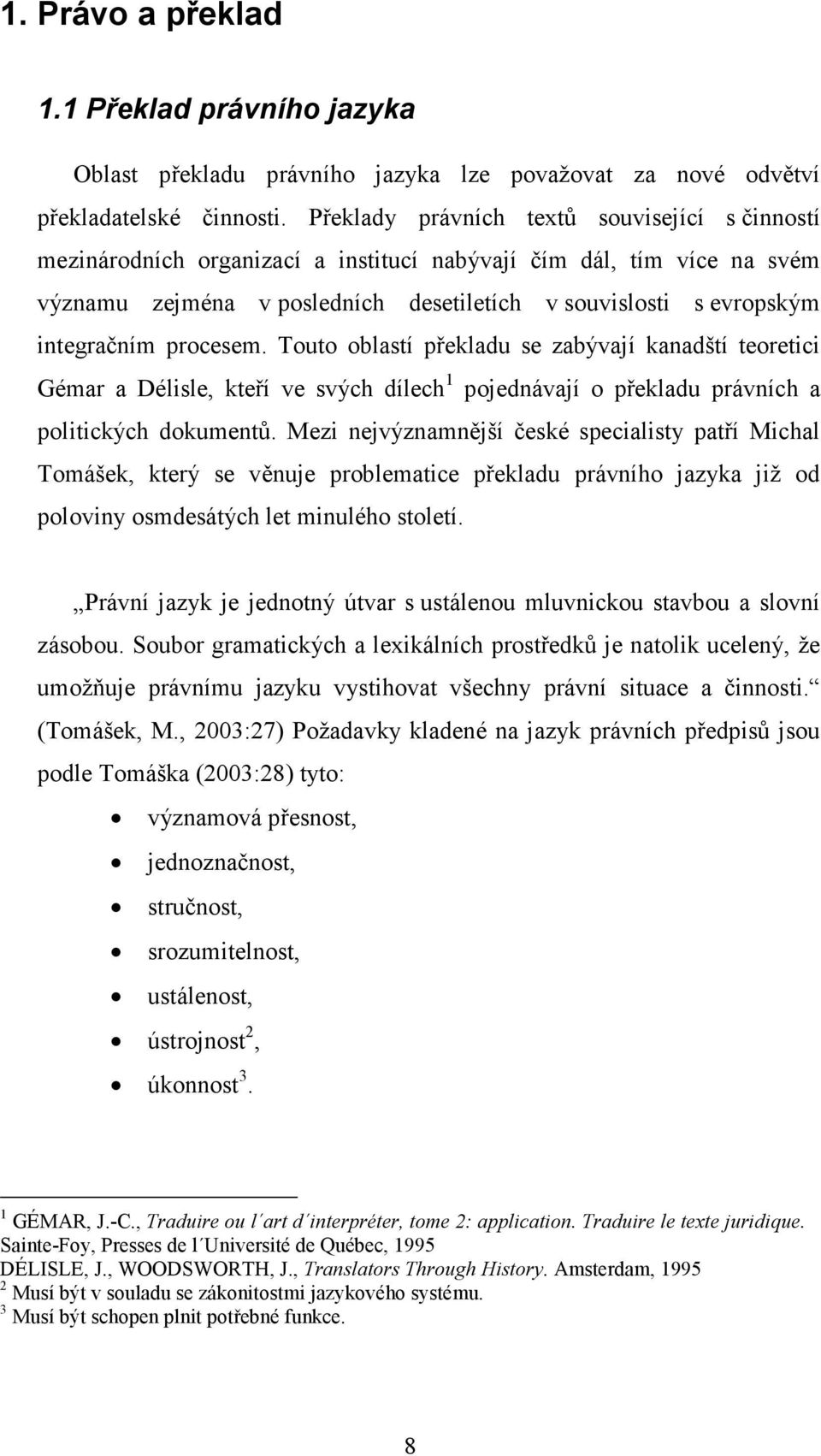 procesem. Touto oblastí překladu se zabývají kanadští teoretici Gémar a Délisle, kteří ve svých dílech 1 pojednávají o překladu právních a politických dokumentů.