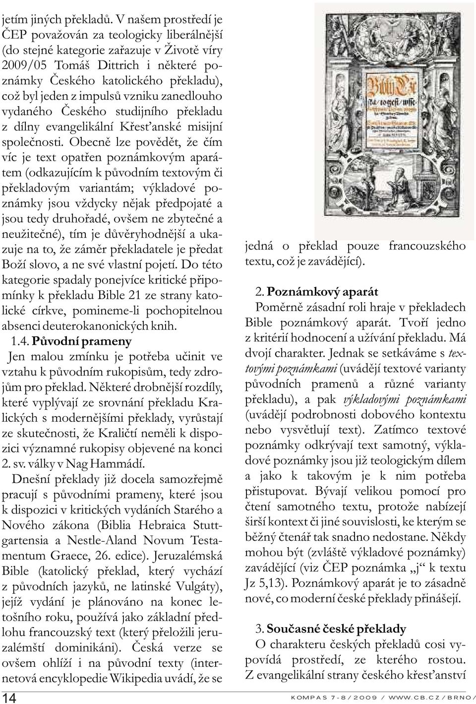 impulsů vzniku zanedlouho vydaného Českého studijního překladu z dílny evangelikální Křesťanské misijní společnosti.