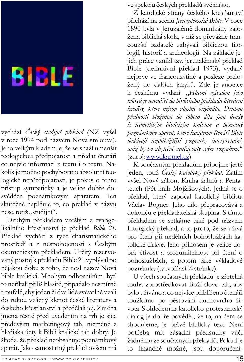 jeruzalémský překlad Bible (definitivní překlad 1973), vydaný nejprve ve francouzštině a posléze přeložený do dalších jazyků.