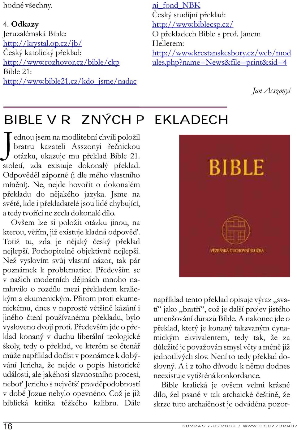 name=news&file=print&sid=4 BIBLE V R ZNÝCH P EKLADECH Jan Asszonyi Jednou jsem na modlitební chvíli položil bratru kazateli Asszonyi řečnickou otázku, ukazuje mu překlad Bible 21.