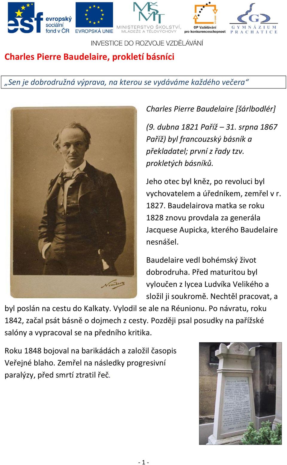 Baudelairova matka se roku 1828 znovu provdala za generála Jacquese Aupicka, kterého Baudelaire nesnášel. Baudelaire vedl bohémský život dobrodruha.