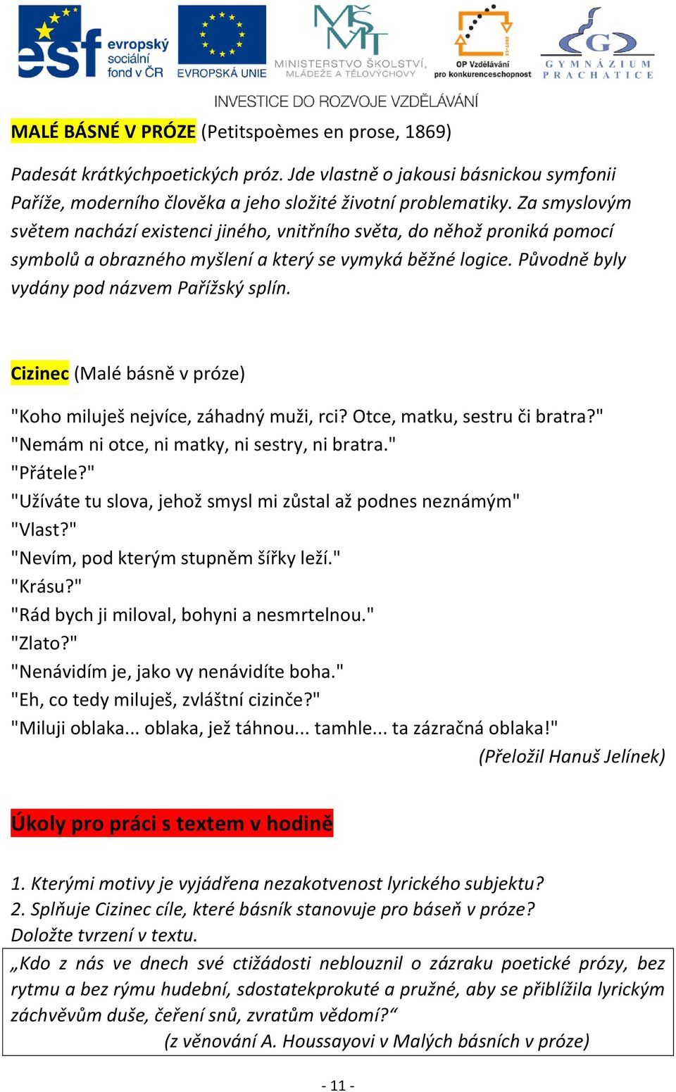 Cizinec (Malé básně v próze) "Koho miluješ nejvíce, záhadný muži, rci? Otce, matku, sestru či bratra?" "Nemám ni otce, ni matky, ni sestry, ni bratra." "Přátele?