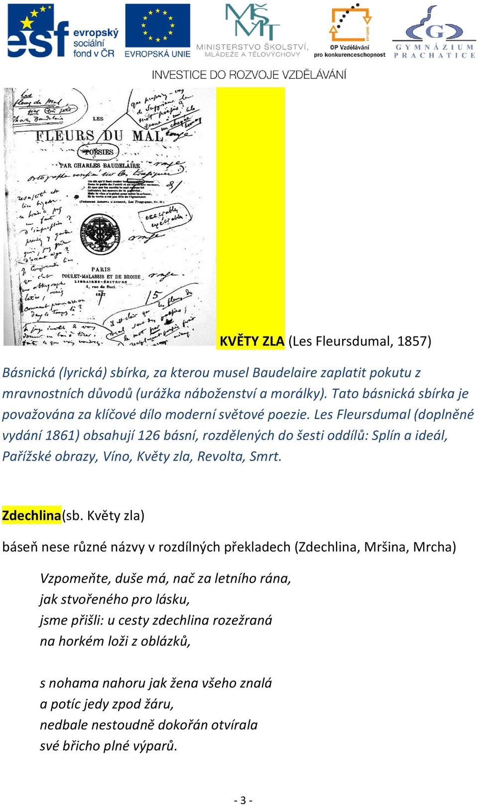 Les Fleursdumal (doplněné vydání 1861) obsahují 126 básní, rozdělených do šesti oddílů: Splín a ideál, Pařížské obrazy, Víno, Květy zla, Revolta, Smrt. Zdechlina(sb.