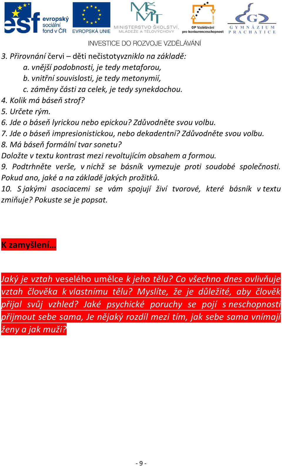 Má báseň formální tvar sonetu? Doložte v textu kontrast mezi revoltujícím obsahem a formou. 9. Podtrhněte verše, v nichž se básník vymezuje proti soudobé společnosti.