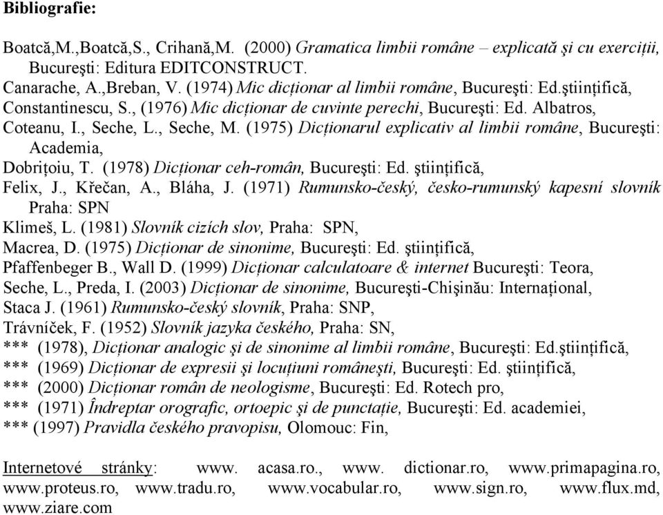 (1975) Dicţionarul explicativ al limbii române, Bucureşti: Academia, Dobriţoiu, T. (1978) Dicţionar ceh-român, Bucureşti: Ed. ştiinţifică, Felix, J., Křečan, A., Bláha, J.