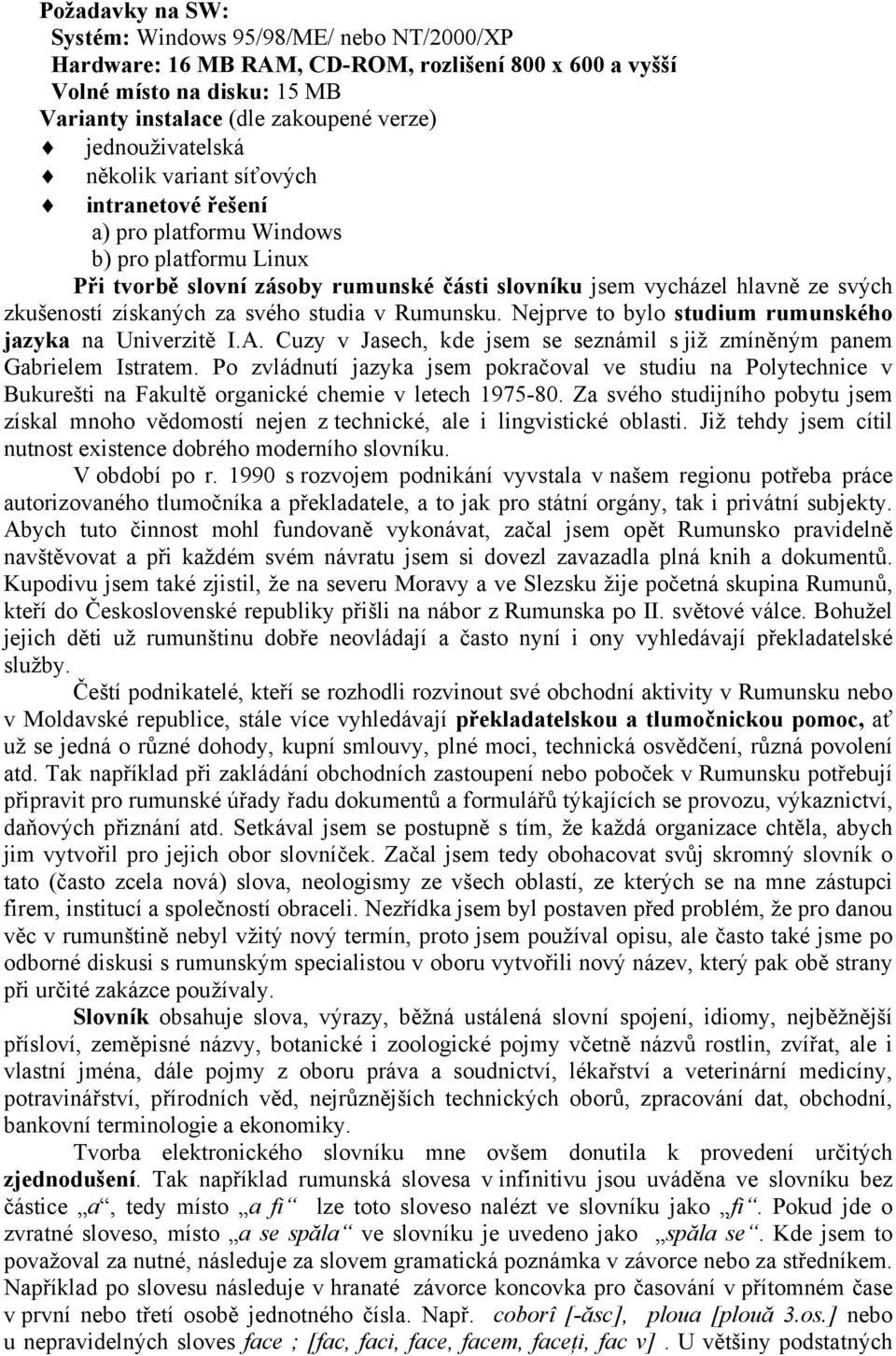 získaných za svého studia v Rumunsku. Nejprve to bylo studium rumunského jazyka na Univerzitě I.A. Cuzy v Jasech, kde jsem se seznámil s již zmíněným panem Gabrielem Istratem.