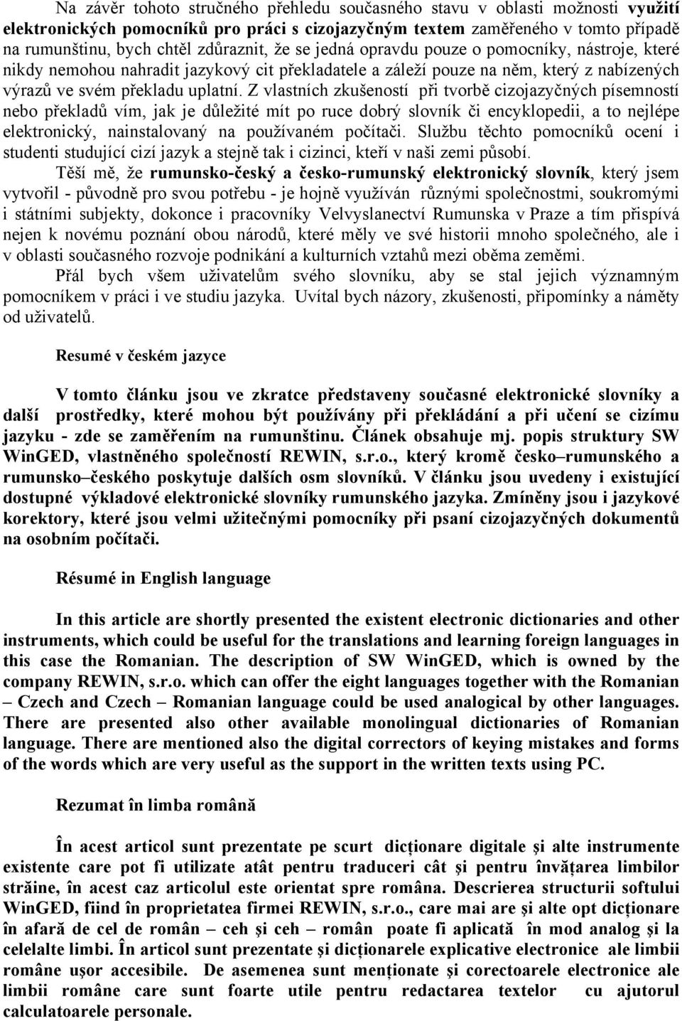 Z vlastních zkušeností při tvorbě cizojazyčných písemností nebo překladů vím, jak je důležité mít po ruce dobrý slovník či encyklopedii, a to nejlépe elektronický, nainstalovaný na používaném