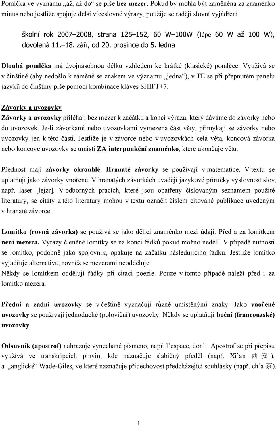 Využívá se v čínštině (aby nedošlo k záměně se znakem ve významu jedna ), v TE se při přepnutém panelu jazyků do čínštiny píše pomocí kombinace kláves SHIFT+7.