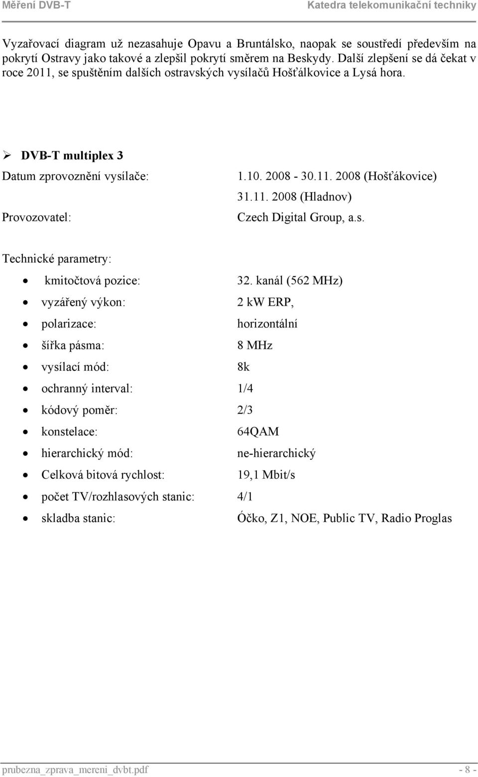 11. 2008 (Hladnov) Czech Digital Group, a.s. Technické parametry: kmitočtová pozice: 32.