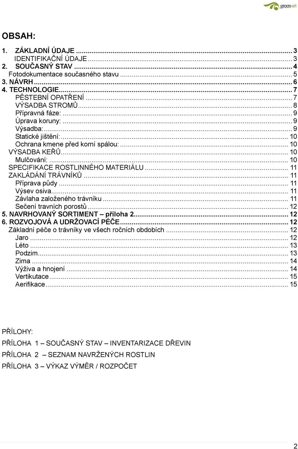 .. 11 ZAKLÁDÁNÍ TRÁVNÍKŮ... 11 Příprava půdy... 11 Výsev osiva... 11 Závlaha založeného trávníku... 11 Sečení travních porostů... 12 5. NAVRHOVANÝ SORTIMENT příloha 2... 12 6.