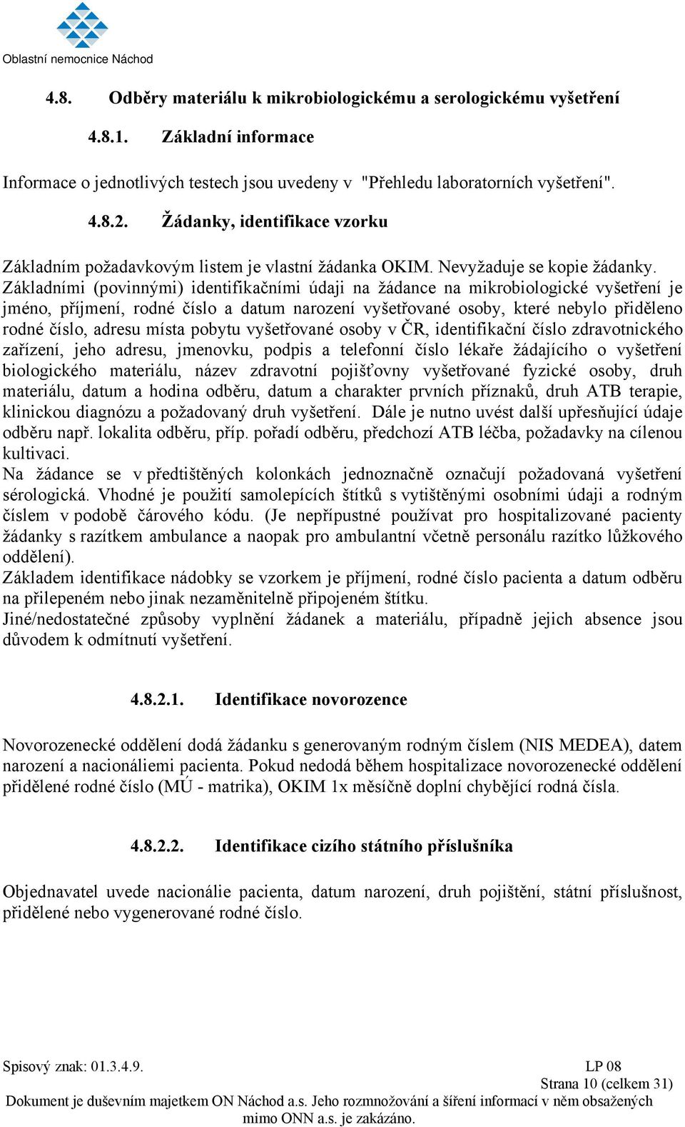 Základními (povinnými) identifikačními údaji na žádance na mikrobiologické vyšetření je jméno, příjmení, rodné číslo a datum narození vyšetřované osoby, které nebylo přiděleno rodné číslo, adresu