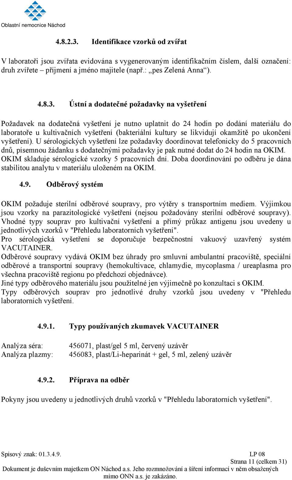 Ústní a dodatečné požadavky na vyšetření Požadavek na dodatečná vyšetření je nutno uplatnit do 24 hodin po dodání do laboratoře u kultivačních vyšetření (bakteriální kultury se likvidují okamžitě po