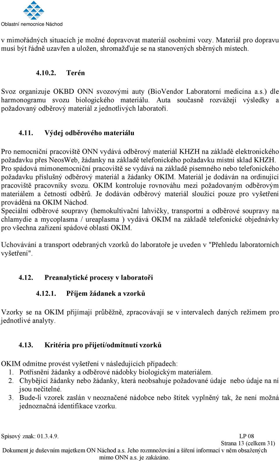 Auta současně rozvážejí výsledky a požadovaný odběrový materiál z jednotlivých laboratoří. 4.11.