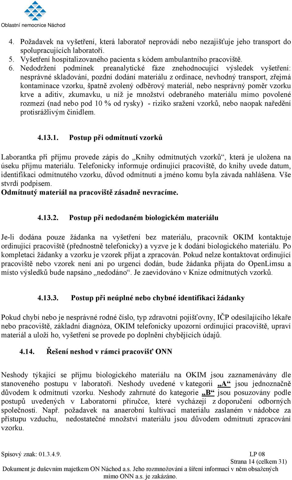 materiál, nebo nesprávný poměr vzorku krve a aditiv, zkumavku, u níž je množství odebraného mimo povolené rozmezí (nad nebo pod 10 % od rysky) - riziko sražení vzorků, nebo naopak naředění