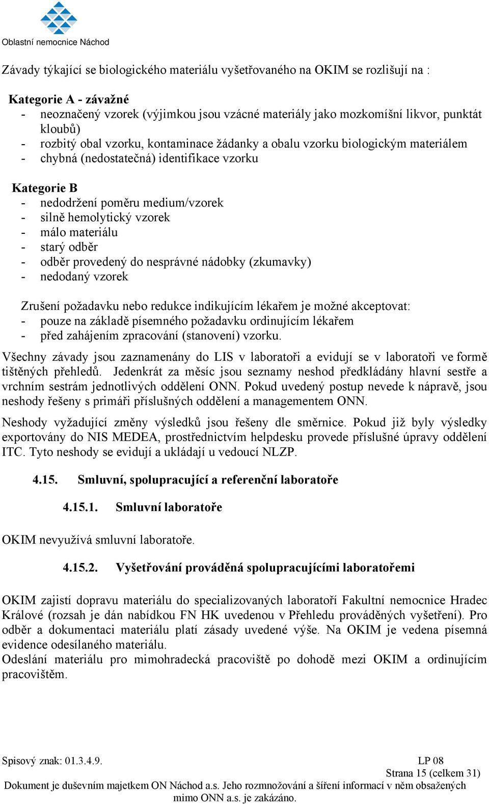 starý odběr - odběr provedený do nesprávné nádobky (zkumavky) - nedodaný vzorek Zrušení požadavku nebo redukce indikujícím lékařem je možné akceptovat: - pouze na základě písemného požadavku