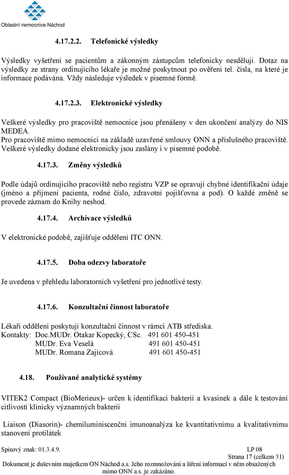 Elektronické výsledky Veškeré výsledky pro pracoviště nemocnice jsou přenášeny v den ukončení analýzy do NIS MEDEA.