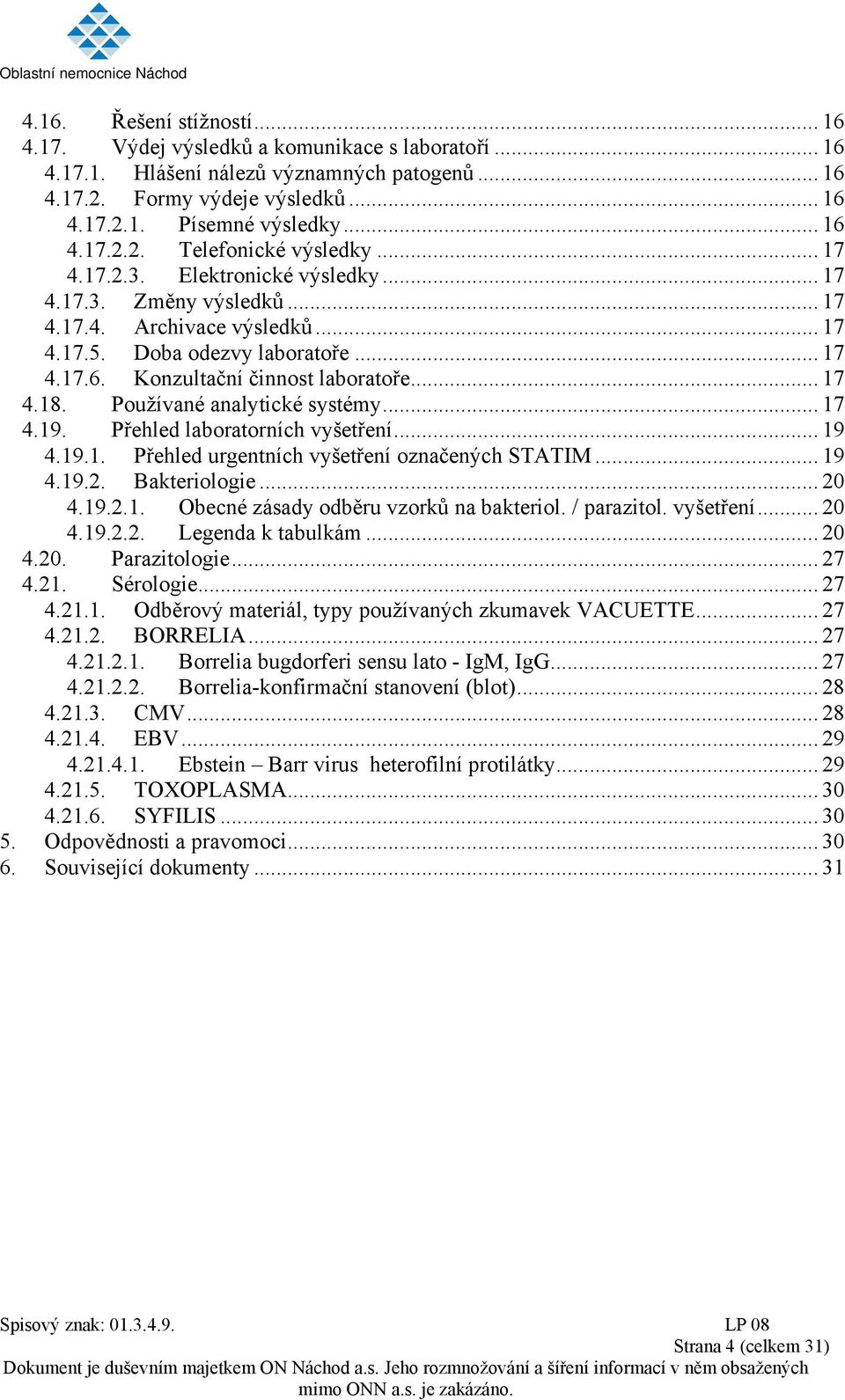 Používané analytické systémy... 17 4.19. Přehled laboratorních vyšetření... 19 4.19.1. Přehled urgentních vyšetření označených STATIM... 19 4.19.2. Bakteriologie... 20 4.19.2.1. Obecné zásady odběru vzorků na bakteriol.