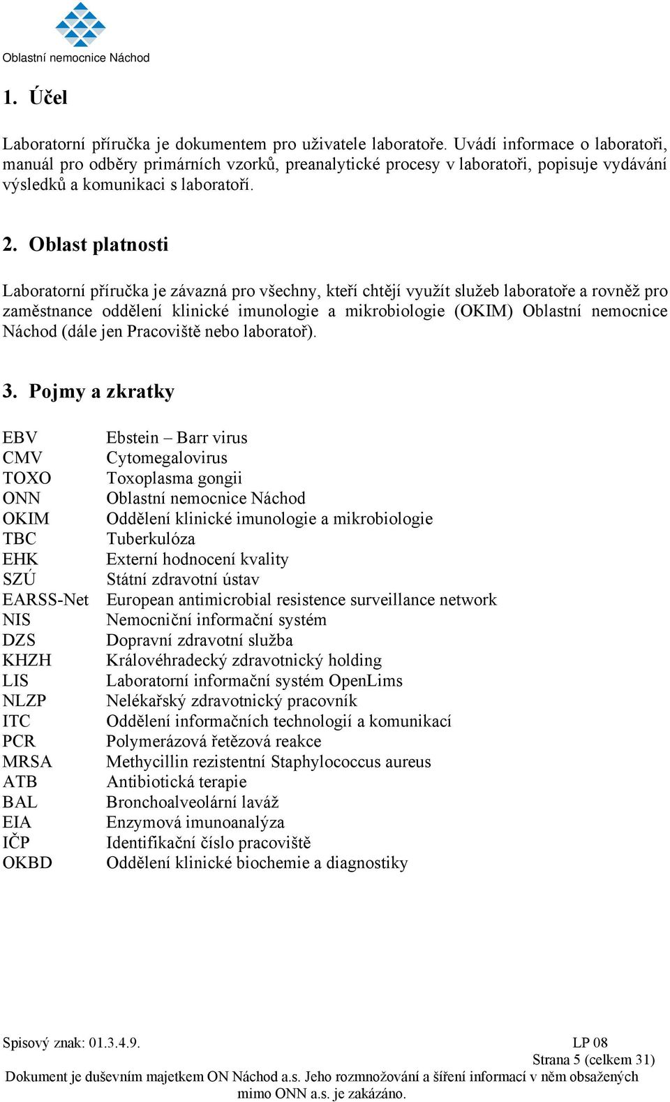 Oblast platnosti Laboratorní příručka je závazná pro všechny, kteří chtějí využít služeb laboratoře a rovněž pro zaměstnance oddělení klinické imunologie a mikrobiologie (OKIM) Oblastní nemocnice