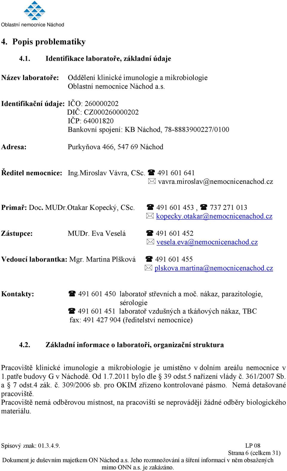 Eva Veselá 491 601 452 vesela.eva@nemocnicenachod.cz Vedoucí laborantka: Mgr. Martina Plšková 491 601 455 plskova.martina@nemocnicenachod.cz Kontakty: 491 601 450 laboratoř střevních a moč.