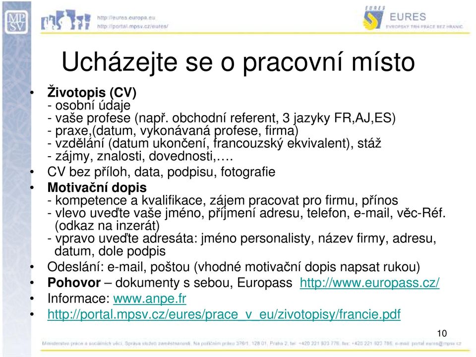 CV bez příloh, data, podpisu, fotografie Motivační dopis - kompetence a kvalifikace, zájem pracovat pro firmu, přínos - vlevo uveďte vaše jméno, příjmení adresu, telefon, e-mail, věc-réf.