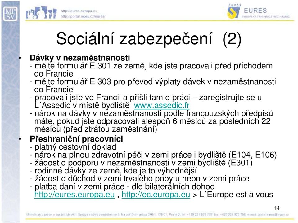 fr - nárok na dávky v nezaměstnanosti podle francouzských předpisů máte, pokud jste odpracovali alespoň 6 měsíců za posledních 22 měsíců (před ztrátou zaměstnání) Přeshraniční pracovníci - platný