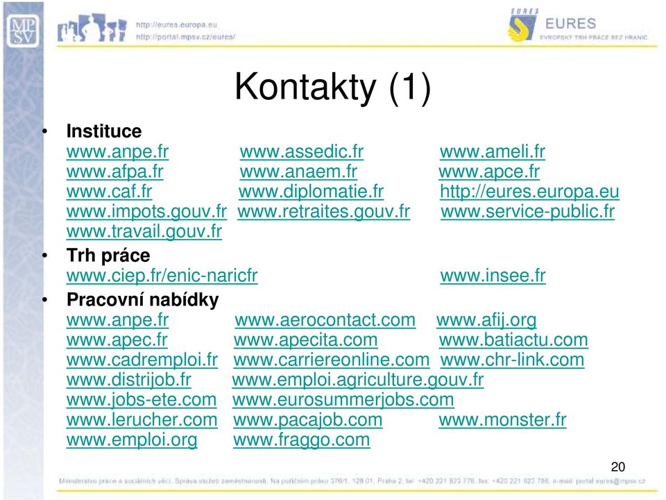 fr Pracovní nabídky www.anpe.fr www.aerocontact.com www.afij.org www.apec.fr www.apecita.com www.batiactu.com www.cadremploi.fr www.carriereonline.