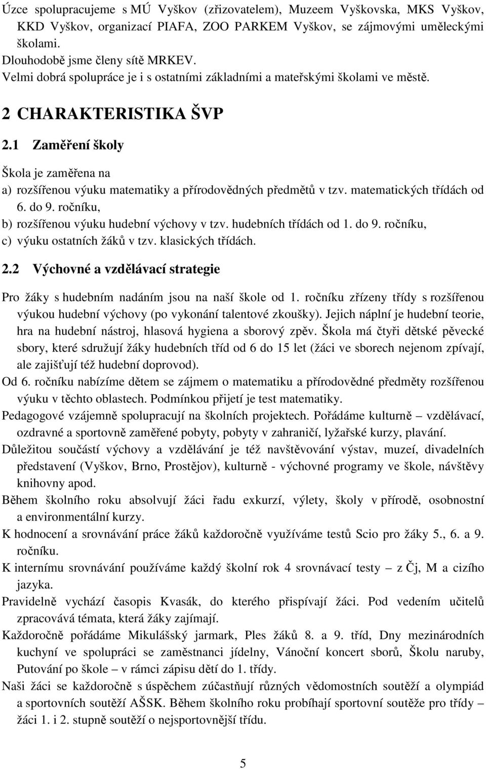 1 Zaměření školy Škola je zaměřena na a) rozšířenou výuku matematiky a přírodovědných předmětů v tzv. matematických třídách od 6. do 9. ročníku, b) rozšířenou výuku hudební výchovy v tzv.