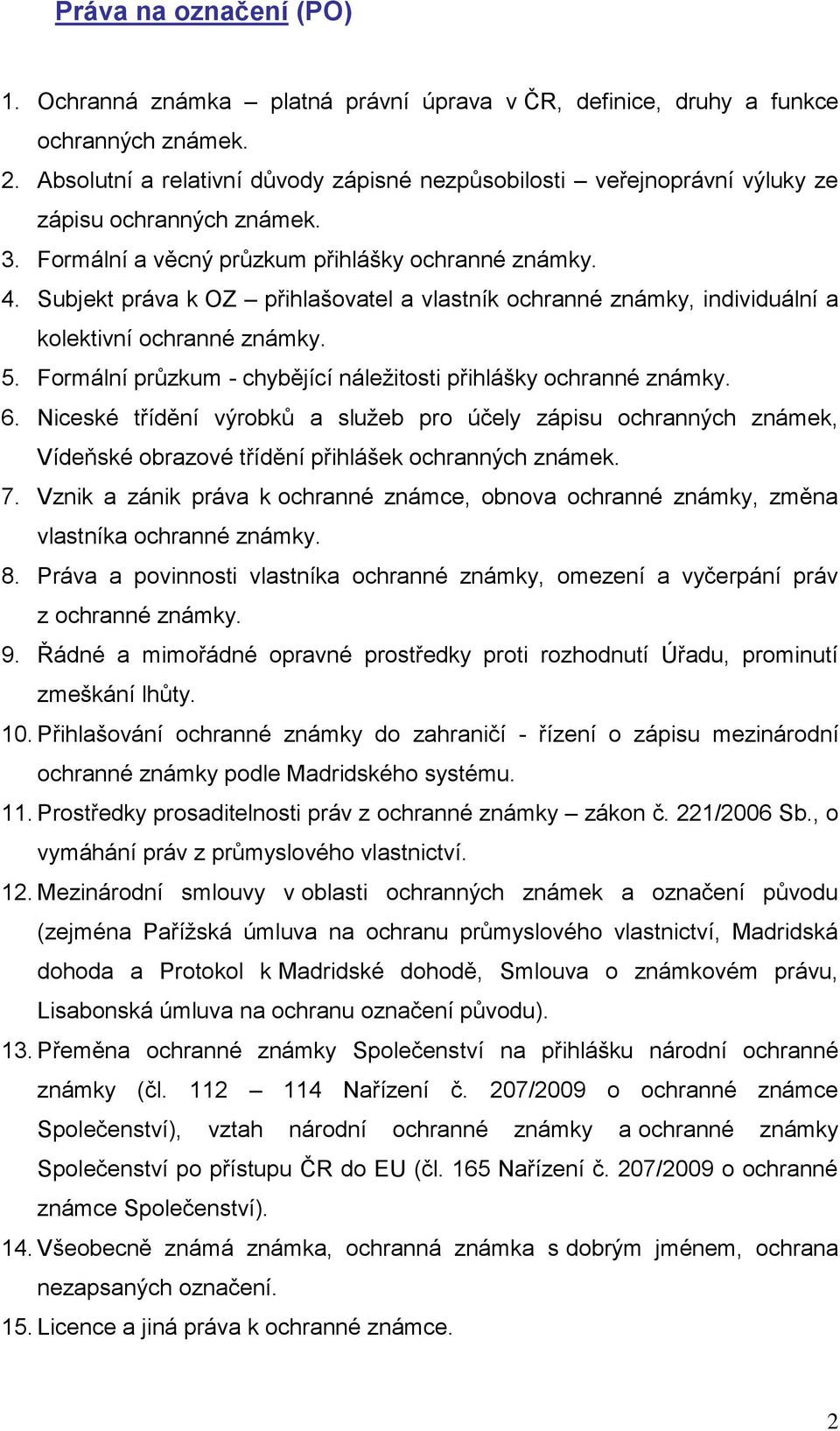 Subjekt práva k OZ přihlašovatel a vlastník ochranné známky, individuální a kolektivní ochranné známky. 5. Formální průzkum - chybějící náležitosti přihlášky ochranné známky. 6.