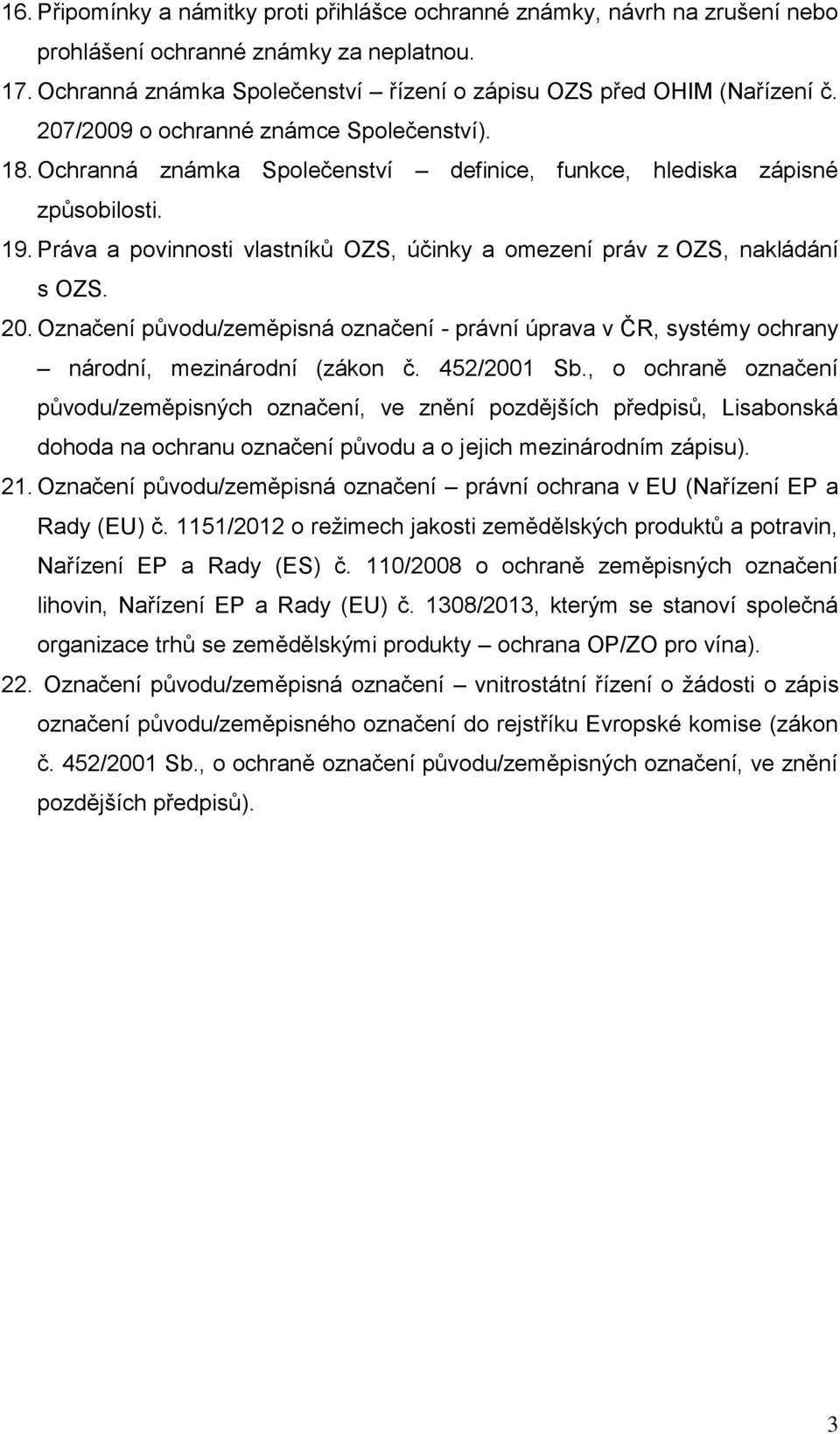 Práva a povinnosti vlastníků OZS, účinky a omezení práv z OZS, nakládání s OZS. 20. Označení původu/zeměpisná označení - právní úprava v ČR, systémy ochrany národní, mezinárodní (zákon č. 452/2001 Sb.