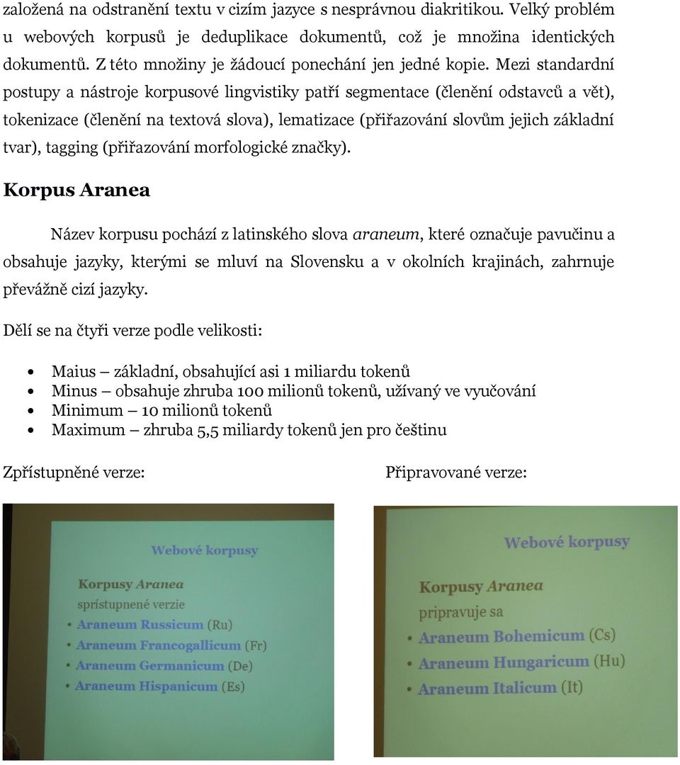 Mezi standardní postupy a nástroje korpusové lingvistiky patří segmentace (členění odstavců a vět), tokenizace (členění na textová slova), lematizace (přiřazování slovům jejich základní tvar),