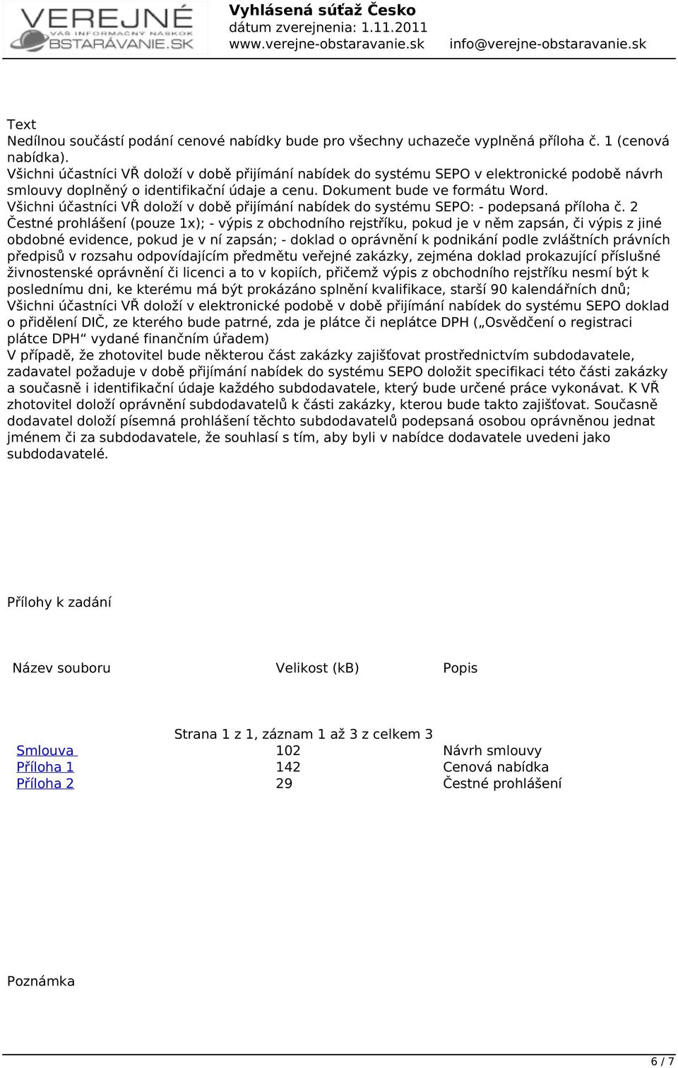 Všichni účastníci VŘ doloží v době přijímání nabídek do systému SEPO: - podepsaná příloha č.