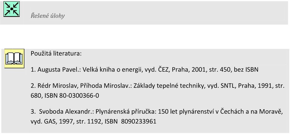 : Základy tepelné techniky, vyd. SNTL, Praha, 1991, str. 680, ISBN 80-0300366-0 3.