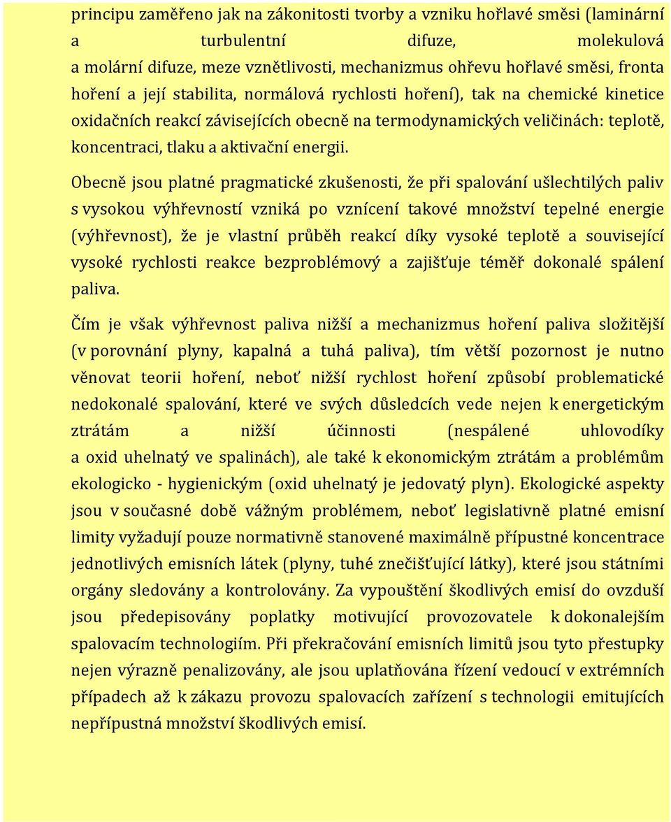 Obecně jsou platné pragmatické zkušenosti, že při spalování ušlechtilých paliv s vysokou výhřevností vzniká po vznícení takové množství tepelné energie (výhřevnost), že je vlastní průběh reakcí díky