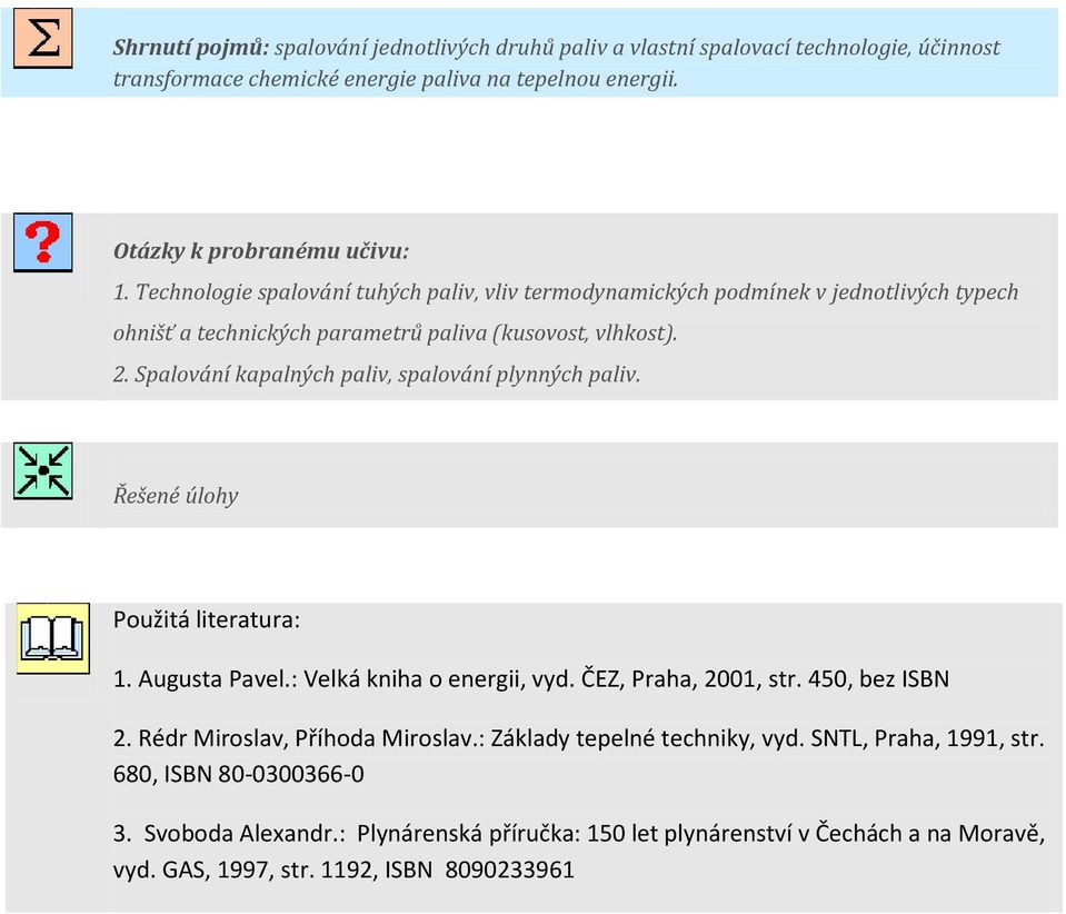 Spalování kapalných paliv, spalování plynných paliv. Řešené úlohy Použitá literatura: 1. Augusta Pavel.: Velká kniha o energii, vyd. ČEZ, Praha, 2001, str. 450, bez ISBN 2.