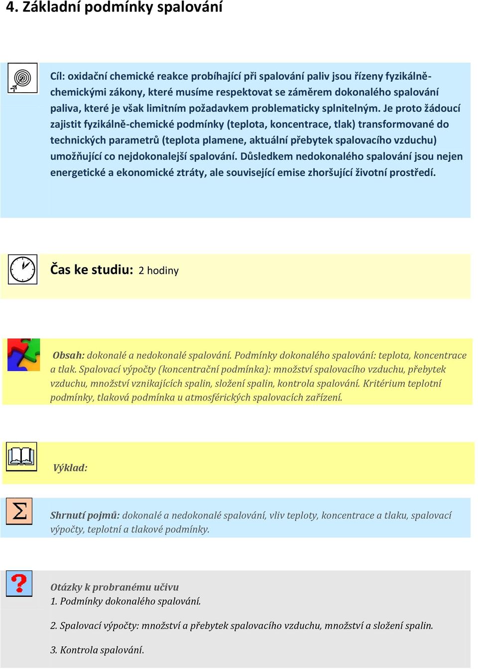 Je proto žádoucí zajistit fyzikálně-chemické podmínky (teplota, koncentrace, tlak) transformované do technických parametrů (teplota plamene, aktuální přebytek spalovacího vzduchu) umožňující co