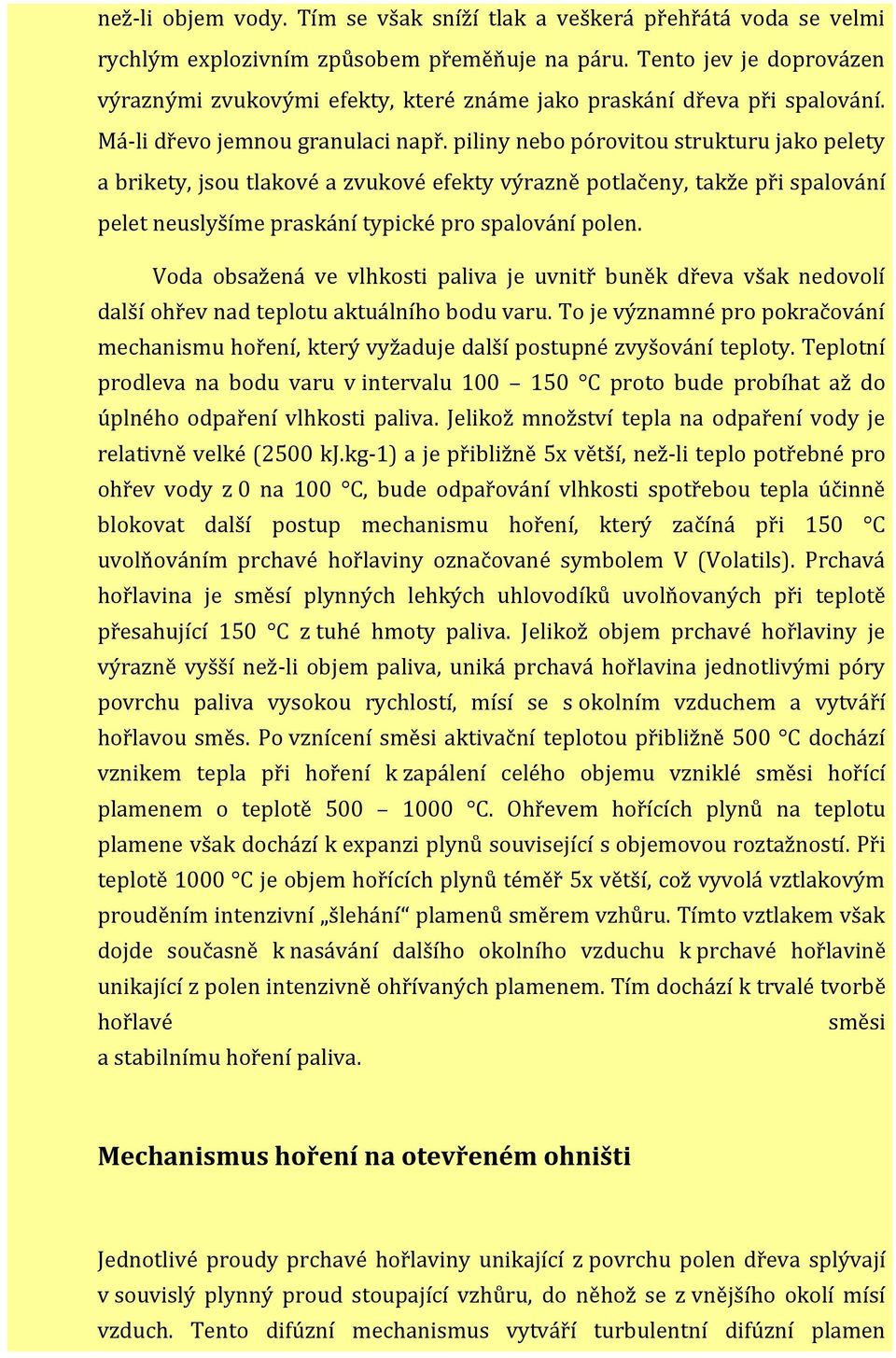 piliny nebo pórovitou strukturu jako pelety a brikety, jsou tlakové a zvukové efekty výrazně potlačeny, takže při spalování pelet neuslyšíme praskání typické pro spalování polen.