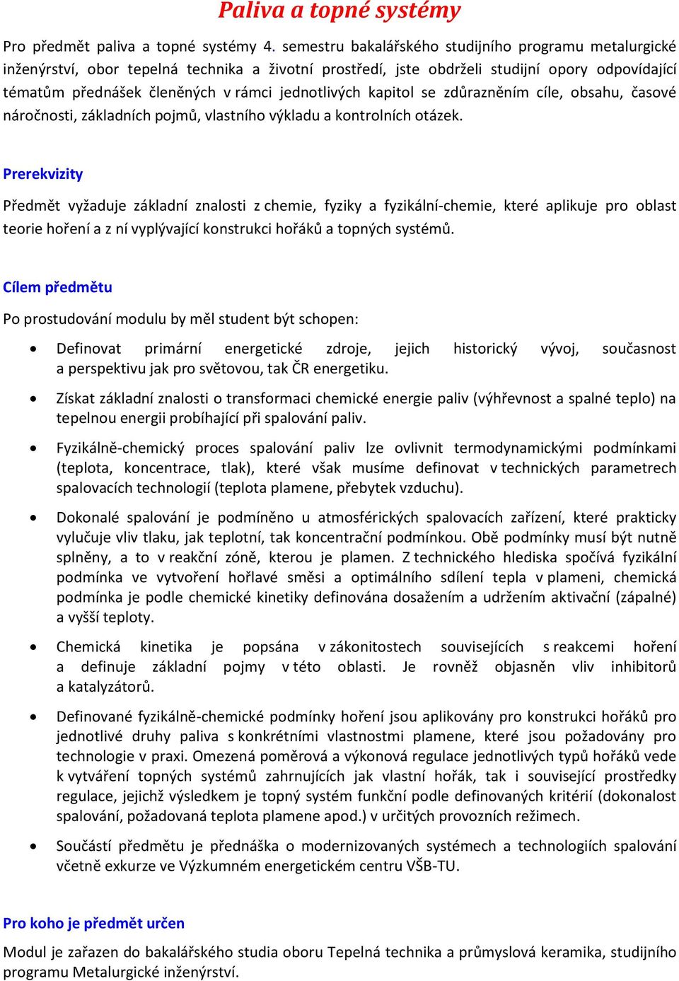 jednotlivých kapitol se zdůrazněním cíle, obsahu, časové náročnosti, základních pojmů, vlastního výkladu a kontrolních otázek.